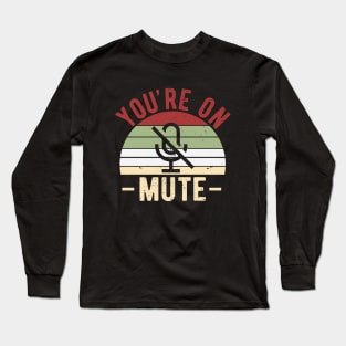 You're On Mute - Funny Gift Idea To use On Conference Calls Long Sleeve T-Shirt